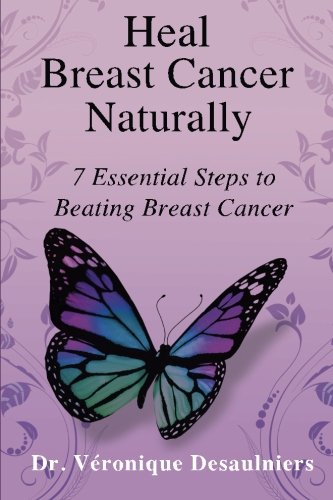 Book Cover Heal Breast Cancer Naturally: 7 Essential Steps to Beating Breast Cancer