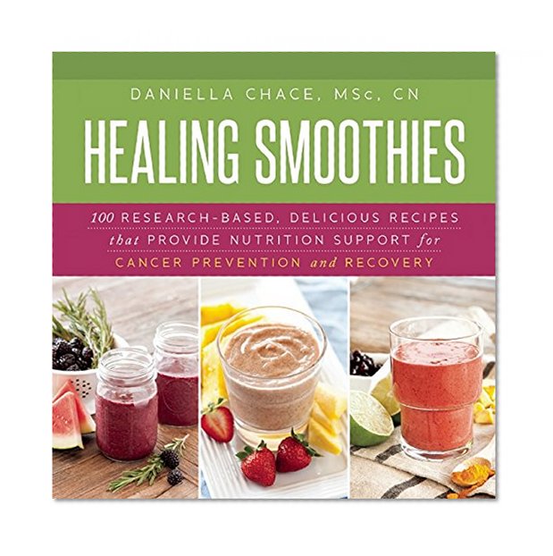 Book Cover Healing Smoothies: 100 Research-Based, Delicious Recipes That Provide Nutrition Support for Cancer Prevention and Recovery