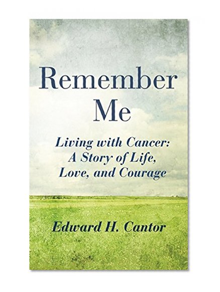 Book Cover Remember Me: Living with Cancer: A Story of Life, Love, and Courage