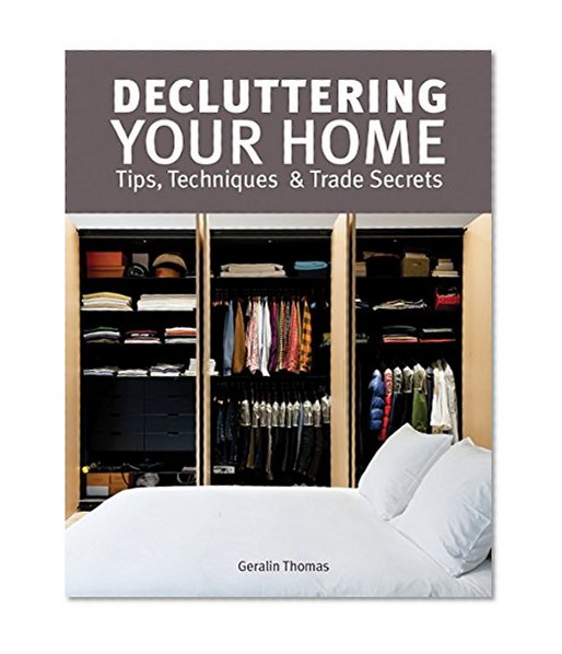 Book Cover Decluttering Your Home: Tips, Techniques and Trade Secrets