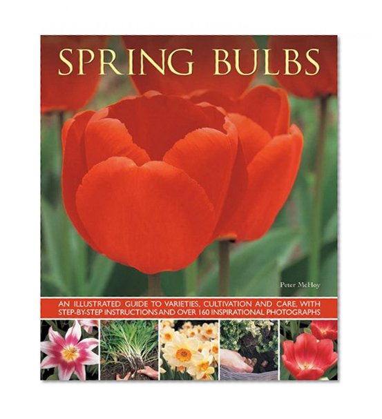 Book Cover Spring Bulbs: An Illustrated Guide To Varieties, Cultivation And Care, With Step-By-Step Instructions And Over 160 Inspirational Photographs
