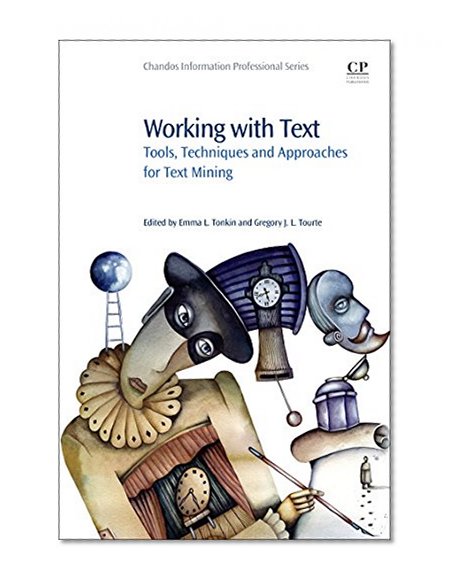 Book Cover Working with Text: Tools, Techniques and Approaches for Text Mining (Chandos Information Professional Series)