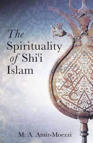 Book Cover The Spirituality of Shi'i Islam: Belief and Practices (Ismaili Texts and Translations)