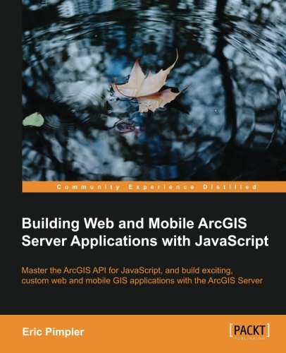 Book Cover Building Web and Mobile ArcGIS Server Applications with JavaScript