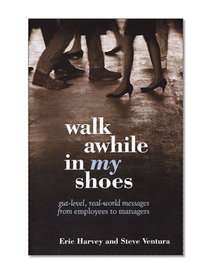 Book Cover Walk Awhile In My Shoes: Gut Level, Real-World Messages Between Managers and Employees