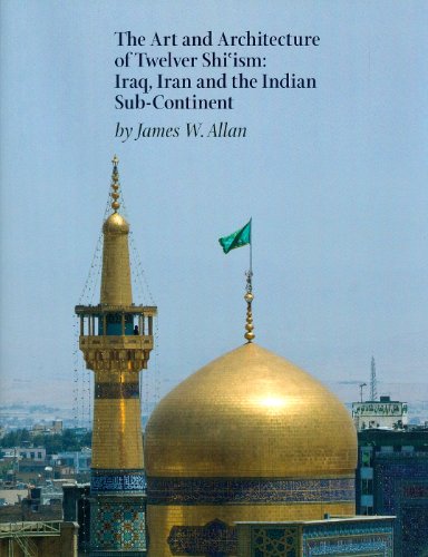 Book Cover The Art and Architecture of Twelver Shi'ism: Iraq, Iran and the Indian Sub-Continent