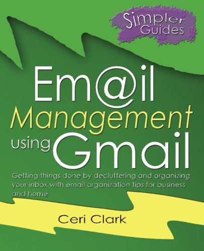 Book Cover Email Management using Gmail: Getting things done by decluttering and organizing your inbox with email organization tips for business and home (Simpler Guides) (Volume 5)