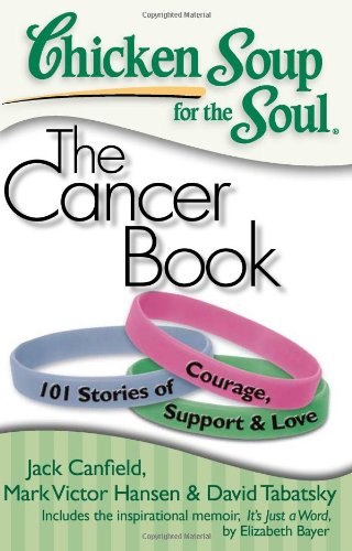 Book Cover Chicken Soup for the Soul: The Cancer Book: 101 Stories of Courage, Support & Love