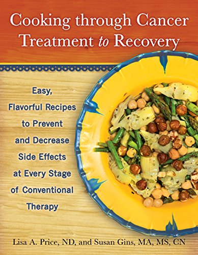 Book Cover Cooking through Cancer Treatment to Recovery: Easy, Flavorful Recipes to Prevent and Decrease Side Effects at Every Stage of Conventional Therapy