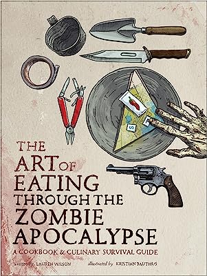 Book Cover The Art of Eating through the Zombie Apocalypse: A Cookbook and Culinary Survival Guide