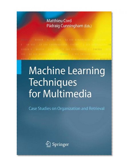 Book Cover Machine Learning Techniques for Multimedia: Case Studies on Organization and Retrieval (Cognitive Technologies)
