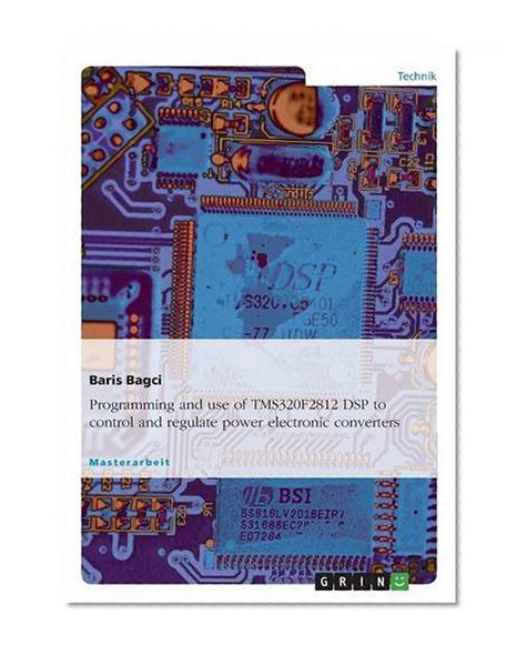 Book Cover Programming and use of TMS320F2812 DSP to control and regulate power electronic converters
