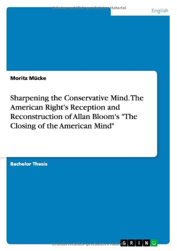 Book Cover Sharpening the Conservative Mind. the American Right's Reception and Reconstruction of Allan Bloom's the Closing of the American Mind