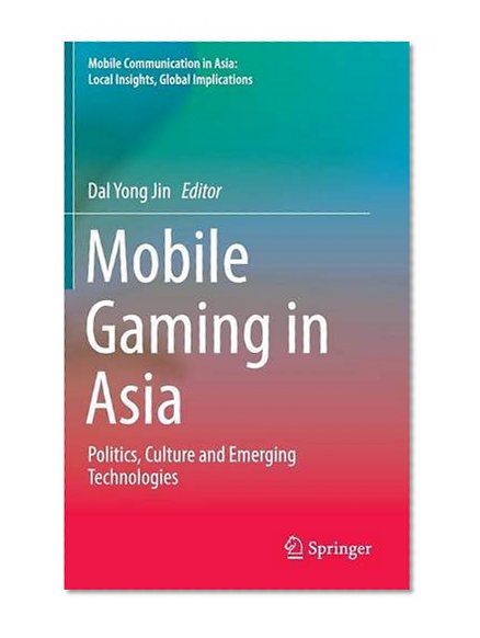 Book Cover Mobile Gaming in Asia: Politics, Culture and Emerging Technologies (Mobile Communication in Asia: Local Insights, Global Implications)