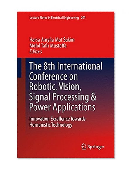 Book Cover The 8th International Conference on Robotic, Vision, Signal Processing & Power Applications: Innovation Excellence Towards Humanistic Technology (Lecture Notes in Electrical Engineering)