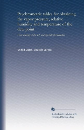 Book Cover Psychrometric tables for obtaining the vapor pressure, relative humidity and temperature of the dew point: From readings of the wet- and dry-bulb thermometers