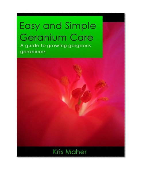 Book Cover Easy and Simple Geranium Care - A Guide to Growing Gorgeous Geraniums