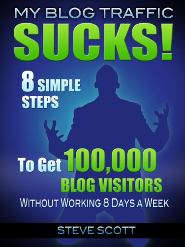 Book Cover My Blog Traffic Sucks! 8 Simple Steps to Get 100,000 Blog Visitors without Working 8 Days a Week