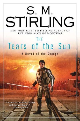 Book Cover By S. M. Stirling:The Tears of the Sun: A Novel of the Change (Change Series) [Hardcover]