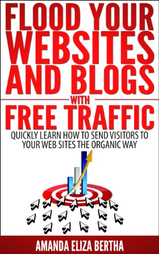 Book Cover Flood Your Websites and Blogs with Free Traffic: Quickly Learn How to Send Visitors to Your Web Sites the Organic Way