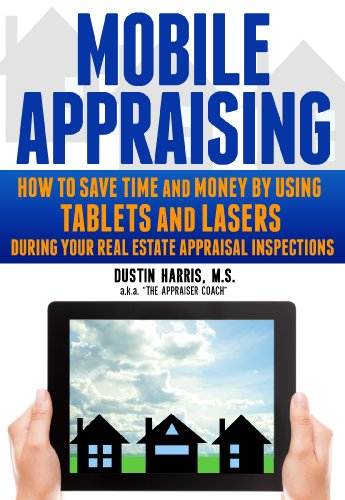 Book Cover Mobile Appraising:  How to Save Time and Money by Using Tablets and Lasers During your Real Estate Appraisal Inspections