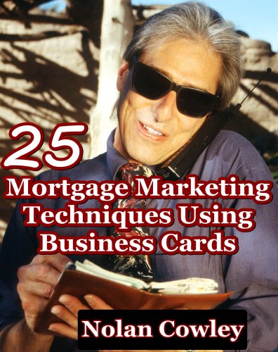 Book Cover 25 Mortgage Marketing Techniques Using Business Cards (Under-used Lead Generation Options For Originators, Loan Officers, and Mortgage Brokers)