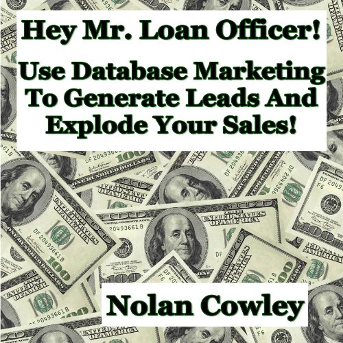 Book Cover Hey Mr. Loan Officer! Use Database Marketing To Generate Leads and Explode Sales!