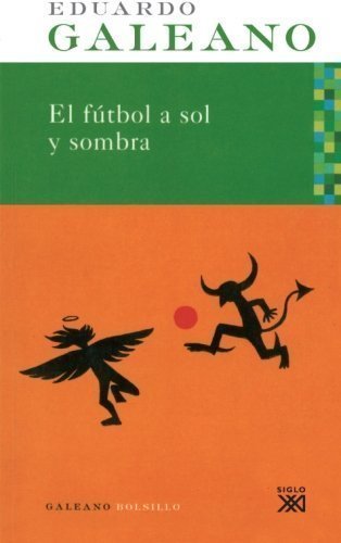 Book Cover El futbol a sol y sombra (Spanish Edition) by Galeano, Eduardo H. published by Siglo XXI (2006)