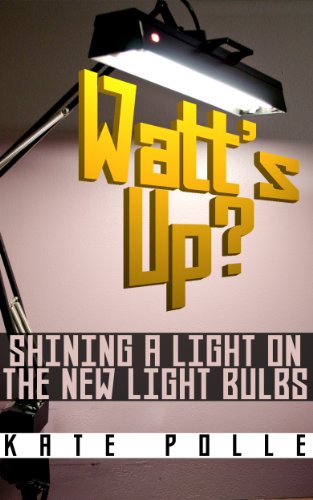 Book Cover Watt's Up? Shining A Light On The New Light Bulbs