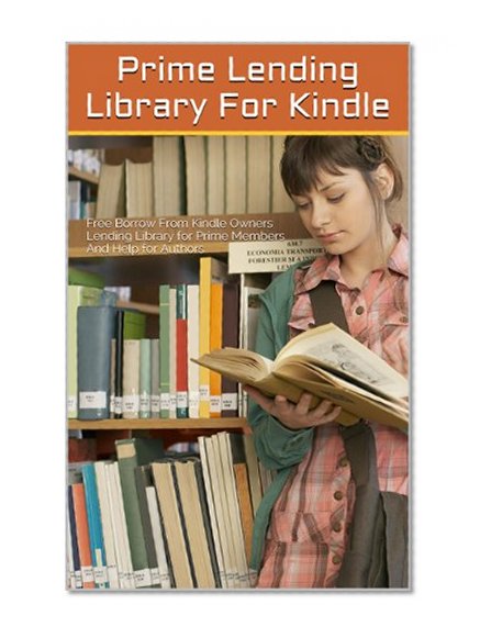 Book Cover Prime Lending Library For Kindle: Free Borrow From Kindle Owners Lending Library For Prime Members And Help For Authors