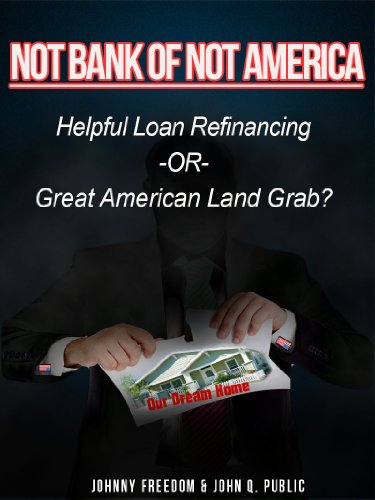 Book Cover Not Bank of Not America: Helpful Loan Refinancing -OR- Great American Land Grab?