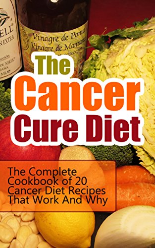 Book Cover The Cancer Cure Diet: The Complete Cookbook of 20 Cancer Diet Recipes That Work And Why (Cancer Cure, Cancer Nutrition and Healing, Cancer Prevention, ... Cancer Diet Guide, Cancer Recipe Books)