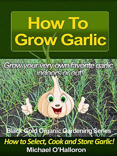 Book Cover How to Grow Garlic: How to Select, Cook and Store Garlic (Organic Gardening Series Book 3)