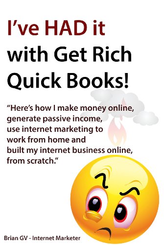 Book Cover I've had it with Get Rich Quick Books ! - Here's how I make money online, generate passive income, use internet marketing to work from home and built my internet business online, from scratch.