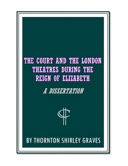 Book Cover The Court and the London Theatres during the Reign of Elizabeth, A Dissertation
