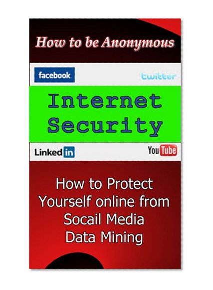 Book Cover Internet Security: How to Protect Yourself online from Social Media Data Mining - How to be Anonymous (Social Analytics Series Book 2)