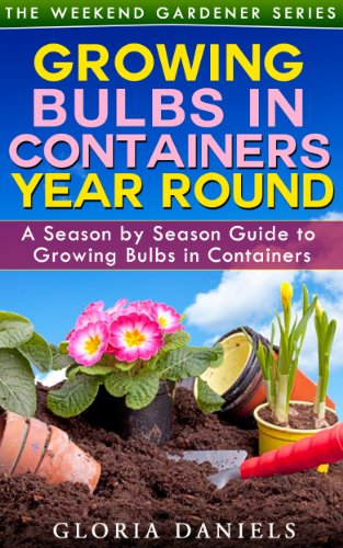 Book Cover Growing Bulbs in Containers: A Season by Season Guide to Growing Bulbs in Containers (The Weekend Gardener Book 4)