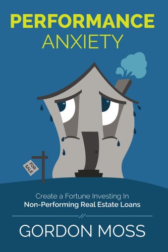 Book Cover Performance Anxiety: Creating A Fortune Investing In Non-Performing Real Estate Loans