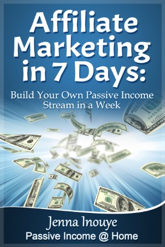 Book Cover Affiliate Marketing in 7 Days: Build Your Own Passive Income Stream in a Week