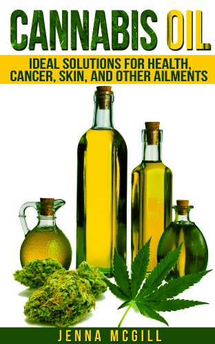 Book Cover Cannabis Oil: Ideal Solutions for using Medical Marijuana for Health, Cancer, Skin, and Other Ailments  (Updated Edition) (Healthy Oils and Fats for Healthy Living, Healing, Book 1)