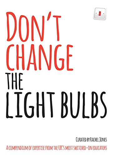 Book Cover Don't Change the Light Bulbs: A compendium of expertise from the UK's most switched-on educators