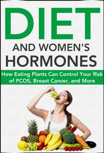 Book Cover Diet and Women's Hormones: How Eating Plants Can Control Your Risk of PCOS, Breast Cancer, and More! (Natural Disease Prevention Book 1)