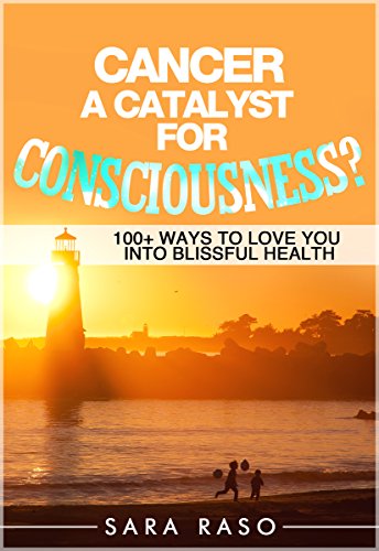 Book Cover Cancer, A Catalyst for Consciousness? Over 100 Ways to Love You into Blissful Health
