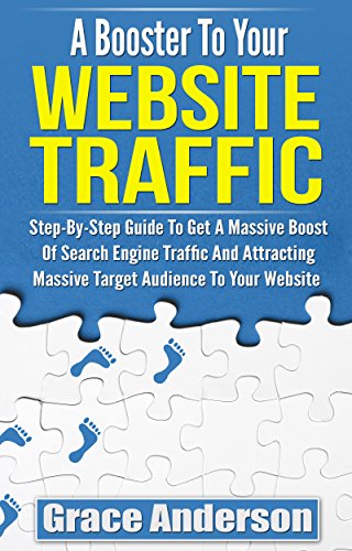 Book Cover A Booster To Your Website Traffic: Step-By-Step Guide To Get A Massive Boost Of Search Engine Traffic And Attracting Massive Target Audience To Your Website