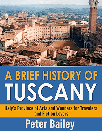 Book Cover A Brief History of Tuscany: Italy's Province of Arts and Wonders for Travelers and Fiction Lovers