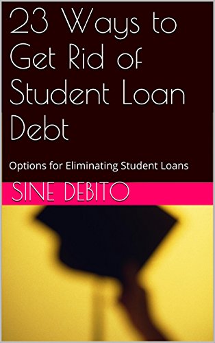 Book Cover 23 Ways to Get Rid of Student Loan Debt: Options for Eliminating Student Loans