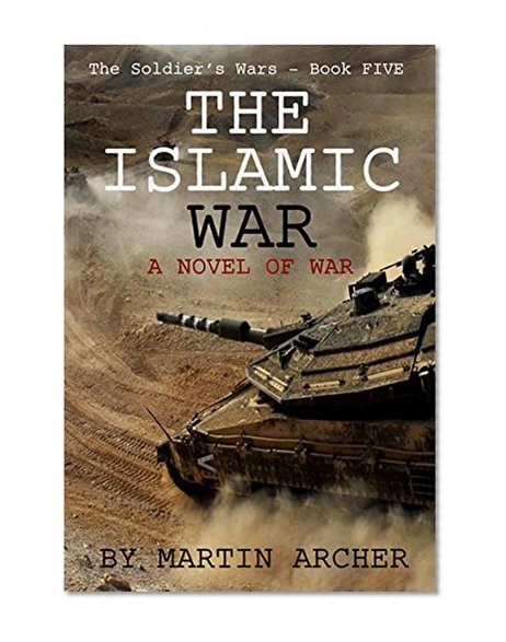 Book Cover The Israeli - Islamic War: An exciting combat novel of the war that occurs when the Islamic countries suddenly stop fighting each other and attack Israel. (The Soldier's Wars Book 5)
