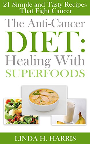 Book Cover The Anti-Cancer Diet: Healing With Superfoods: 21 Simple and Tasty Recipes That Fight Cancer