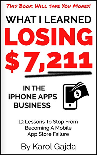 Book Cover What I Learned Losing $7,211 In The iPhone Apps Business: 13 Lessons To Stop From Becoming A Mobile App Store Failure