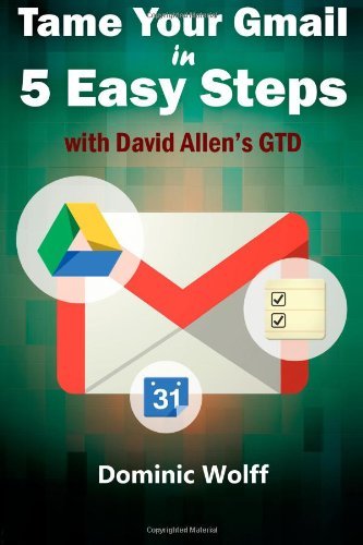 Book Cover By Dominic Wolff Tame Your Gmail in 5 Easy Steps with David Allen's GTD: 5-Steps to Organize Your Mail, Improve Produ